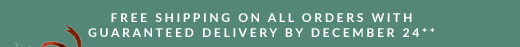 FREE SHIPPING ON ALL ORDERS WITH GUARANTEED DELIVERY BY DECEMBER 24**