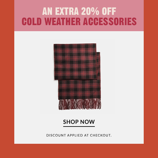 AN EXTRA 20% OFF | COLD WEATHER ACCESSORIES | SHOP NOW
