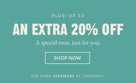 PLUS! UP TO AN EXTRA 20% OFF | SHOP NOW