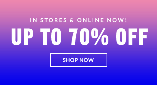 IN STORES & ONLINE NOW! | UP TO 70% OFF | SHOP NOW