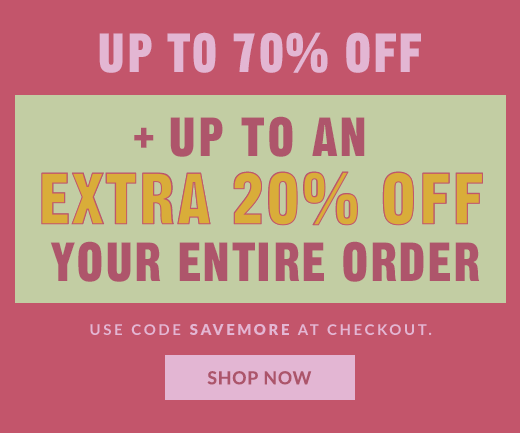 UP T0 70% OFF + UP TO AN EXTRA 20% OFF YOUR ENTIRE ORDER | SHOP NOW