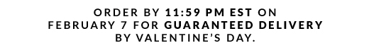 GUARANTEED DELIVERY BY VALENTINE'S DAY