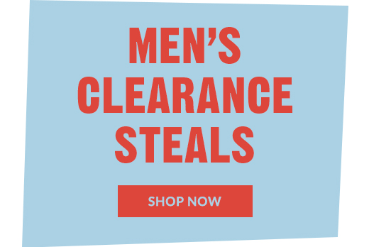 MEN'S CLEARANCE STEALS | SHOP NOW