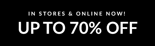 IN STORES & ONLINE NOW! | UP TO 70% OFF