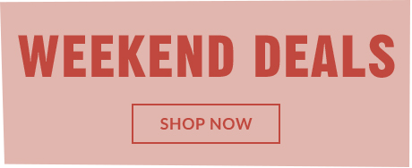 WEEKEND DEALS | SHOP NOW