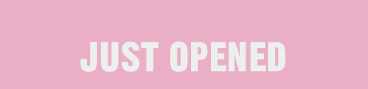 JUST OPENED