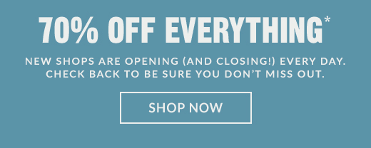 70% OFF EVERYTHING* | New shops are opening (and closing!) every day. Check back to be sure you don't miss out. | SHOP NOW