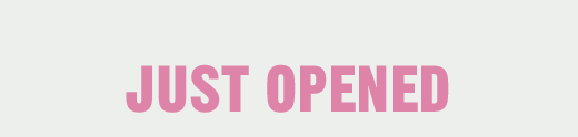 JUST OPENED