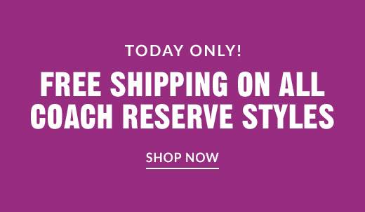 TODAY ONLY! | FREE SHIPPING ON ALL COACH RESERVE STYLES | SHOP NOW