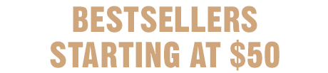 BEST SELLERS STARTING AT $50