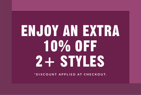 ENJOY AN EXTRA 15% OFF 3+ STYLES | ENJOY AN EXTRA 10% OFF 2+ STYLES