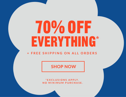 70% OFF EVERYTHING* | SHOP NOW