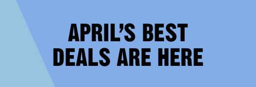 APRIL'S BEST DEALS ARE HERE