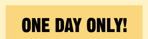 ONE DAY ONLY!