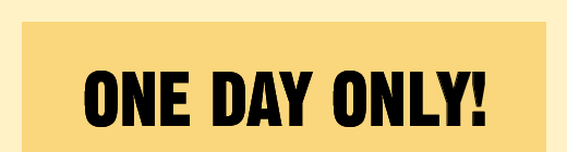 ONE DAY ONLY!