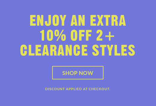 ENJOY AN EXTRA 10% OFF 2+ CLEARANCE STYLES | SHOP NOW
