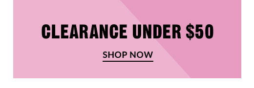 CLEARANCE UNDER $50 | SHOP NOW