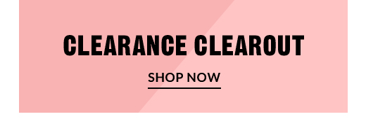 CLEARANCE CLEAROUT | SHOP NOW
