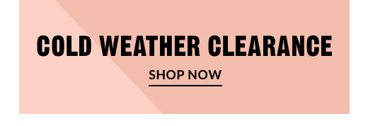 COLD WEATHER CLEARANCE | SHOP NOW