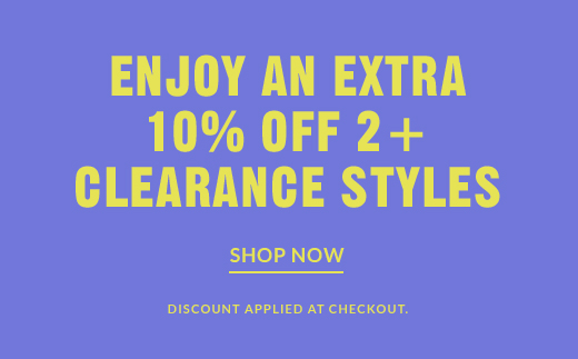 ENJOY AN EXTRA 10% OFF 2+ CLEARANCE STYLES | SHOP NOW