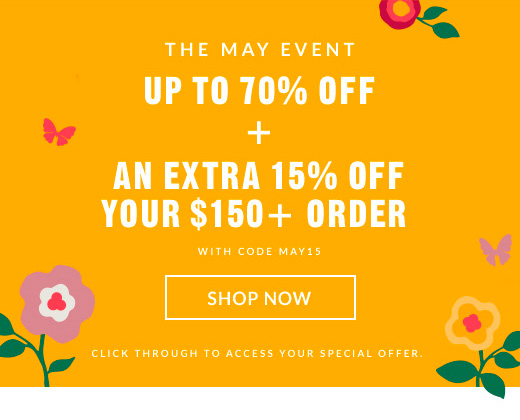 THE MAY EVENT | UP TO 70% OFF + AN EXTRA 15% OFF YOUR $150+ ORDER WITH CODE MAY15 | SHOP NOW