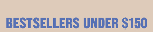 BESTSELLERS UNDER $150