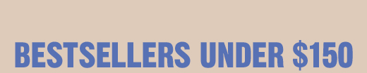BESTSELLERS UNDER $150