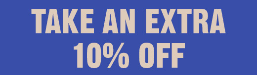 TAKE AN EXTRA 10% OFF