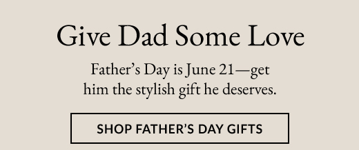 Give Dad Some Love | SHOP FATHER'S DAY GIFTS
