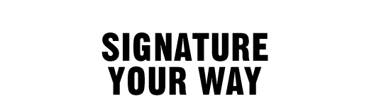 SIGNATURE YOUR WAY