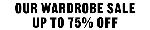 Our Wardrobe Sale Up To 75% Off