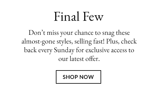 Final Few | SHOP NOW