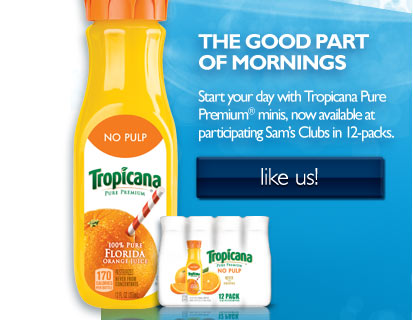 Tropicana / Sams: The Good Part of Mornings. Tropicana Pure Premium (R) minis now available at Sams Club in 12-pks. Like Us!