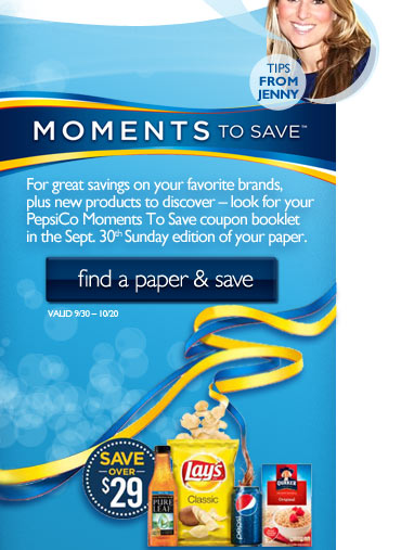 Moments to Save Look for your PepsiCo Moments to Save coupon Booklet in the Sept 30th Sunday paper.