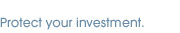 Protect your investment.
