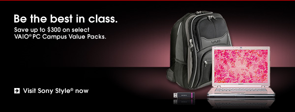 Be the best in class. Save up to $300 on select VAIO&reg; PC Campus Value Packs. Visit Sony Style&reg; now