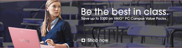 Be the best in class. Save up to $300 on VAIO&reg; PC Campus Value Packs. Shop now.