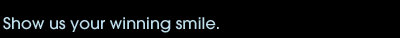 Show us your winning smile.