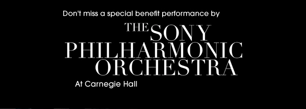 Don't miss a special benefit performance by The Sony Philharmonic Orchestra at Carnegie Hall