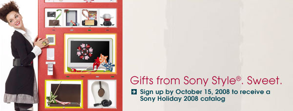 Gifts from Sony Style&reg;. Sweet. Sign up to receive a Sony Holiday 2008 catalog