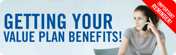 GETTING YOUR VALUE PLAN BENEFITS!