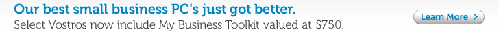 Our best small business PC's just got better. Select Vostros now include My Business Toolkit valued at $750. Learn More