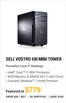 Dell Vostro 430 Mini Tower Powerful Core i7 Desktop. Intel(R) Core(TM) i7-860 Processor, 4GB Memory & 500GB SATA Hard Drive, Genuine Windows(R) 7 Home Premium, Featured at $779, From $25 / Mo7, $0 Shipping, Save $150