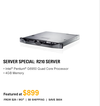 SERVER SPECIAL: R210 SERVER. Intel(R) Pentium(R) G6950 Quad Core Processor. 4GB Memory, FEATURED AT $899, From $29 / Mo7, $0 Shipping, Save $654