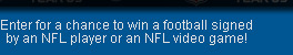 Enter for a chance to win a football signed by an NFL player or an NFL video game!